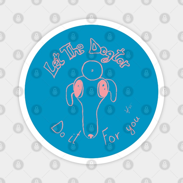 Let The Dogtor Do It For You Magnet by Vrenxa